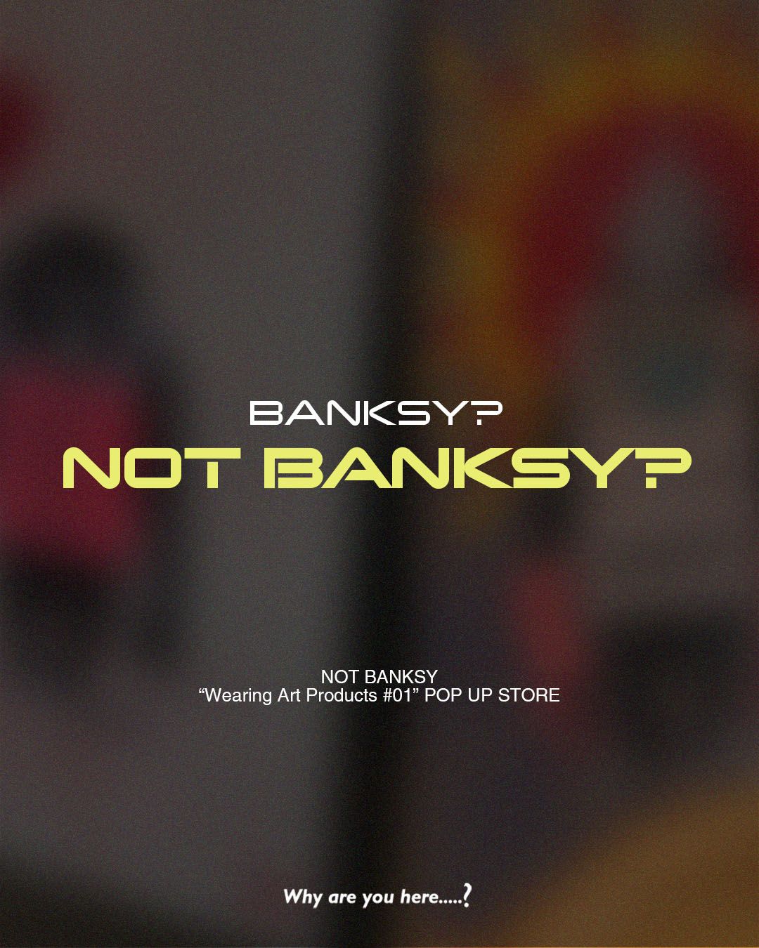 NOT BANKSY “Wearing Art Products #01” POP UP STORE | Why are you here?